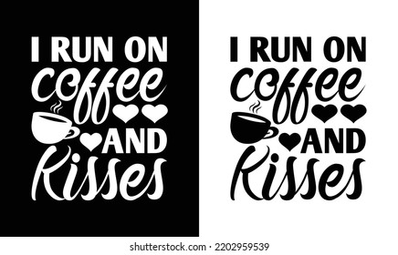 I Run on Coffee and Kisses, Coffee Quote T shirt design, typography