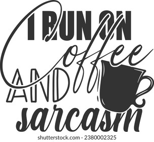 I Run On Coffee And Sarcasm - Funny Sarcastic Illustration