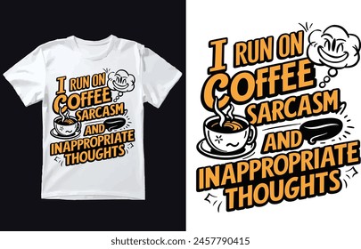 I RUN ON COFFEE SARCASM AND INAPPROIPRIATE THOUGHTS T SHIRT DESIGN.
