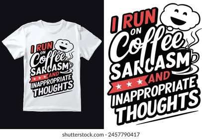 I RUN ON COFFEE SARCASM AND INAPPROIPRIATE THOUGHTS T SHIRT DESIGN.
