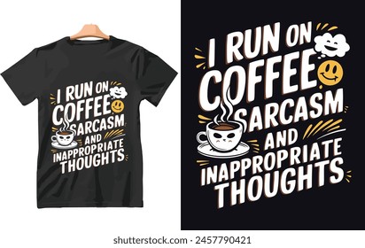 I RUN ON COFFEE SARCASM AND INAPPROIPRIATE THOUGHTS T SHIRT DESIGN.
