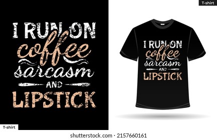 I run on coffee sarcasm and lipstick. Coffee quote words for tshirt design