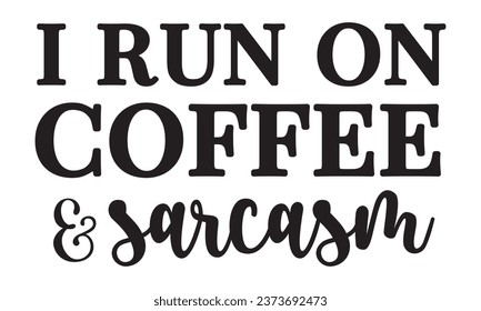 I run on coffee and sarcasm, New Coffee Quotes Design Template Vector file.