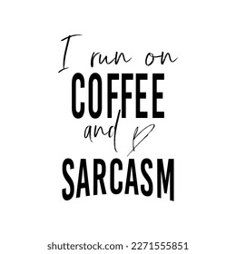 I run on coffee and sarcasm quote. Funny tote bag saying. Vector illustration.