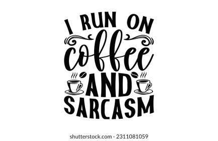  I Run on Coffee And Sarcasm - Coffee SVG Design, Esta ilustración puede ser usada como una impresión en camisetas, bolsas y papel de taza o como afiche.
