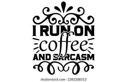 i run on coffee and sarcasm, Sarcasm t-shirt design vector file.