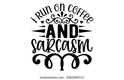 i run on coffee and sarcasm, Sarcasm t-shirt design vector file.