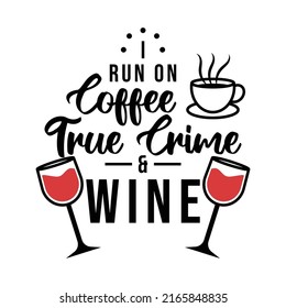 i run on coffee true crime and wine, true crime lettering quote vector