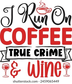  I run on coffee true crime and wine