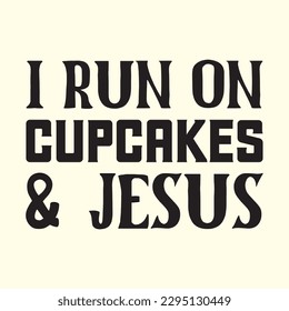 i run on cupcakes  jesus t shirt design, vector file 