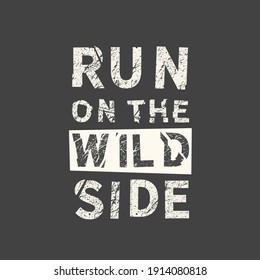 Run on the wild side. Grunge vintage phrase. Typography, t-shirt graphics, print, poster, banner, slogan, flyer, postcard.