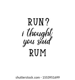 Run i thought you said rum. Lettering. Inspirational and funny quotes. Can be used for prints bags, t-shirts,  posters, cards.