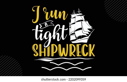 I Run A Tight Shipwreck - Mom T shirt Design, Modern calligraphy, Cut Files for Cricut Svg, Illustration for prints on bags, posters