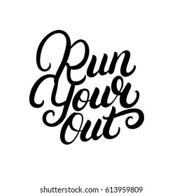 Run your out hand written lettering quote. Motivational phrase for runners. Isolated on white background. Vector illustration.