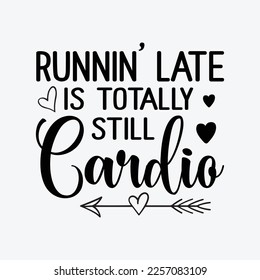 Runnin' Late Is Totally Still Cardio funny t-shirt design