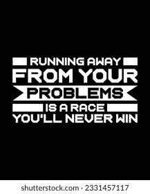 RUNNING AWAY FROM YOUR PROBLEMS IS A RACE YOU'LL NEVER WIN. T-SHIRT DESIGN. PRINT TEMPLATE.TYPOGRAPHY VECTOR ILLUSTRATION.