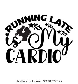 Running Late Is My Cardio - Mother’s Day T Shirt Design, Vintage style, Typography Vector for poster, banner, flyer and mug.