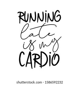 Running late is my cardio- funny calligraphy text. Good for greeting card and  t-shirt print, flyer, poster design, mug.