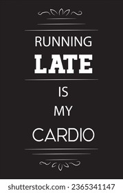 Running Late is My Cardio Funny Quotes Poster T shirt Design