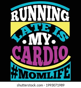 running late is my cardio mom life, happy mothers day, running mom saying, mom day quote