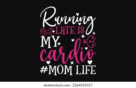 Running late is my cardio - Mother's Day Svg t-shirt design. Hand Drawn Lettering Phrases, Calligraphy T-Shirt Design, Ornate Background, Handwritten Vector, Eps 10.