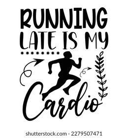 Running late is my cardio, Mother's day shirt print template,  typography design for mom mommy mama daughter grandma girl women aunt mom life child best mom adorable shirt