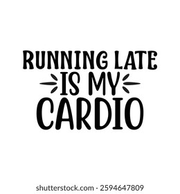 Running Late is My Cardio, quote mother's day typography t-shirt design, Mother's day t-shirt design, Mom t-shirt design, typography lettering for Mother's day t shirt design