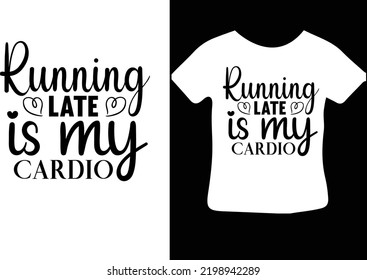 Running Late Is My Cardio Svg Design