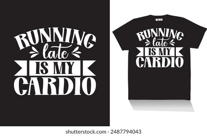 running late is my cardio t shirt design