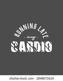 Running Late is My Cardio typography Funny T-Shirt