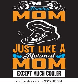 I'm a Running mom just like a normal mom except much cooler t-shirt design, vector file.