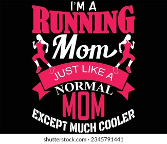 I'm a Running Mom just Like A Normal Mom Except Much Cooler T-shirt Design t-shirt design