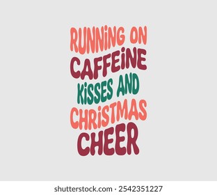 Running On Caffeine Kisses And Christmas Cheer, Christmas Vector Design. Lettering Vector illustration. Good for scrapbooking, posters, templet, greeting cards, banners, textiles, T-shirts, and Christ