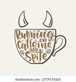Running on Caffeine and Spite Hand Lettering Illustration with Coffee Cup, Modern Brush Typography and Minimal Funny Sarcastic Design About Coffee Addiction, Attitude, Morning Mood and Daily Survival