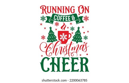 Running On Coffee and Christmas Cheer - Christmas T-shirt Design, Handmade calligraphy vector illustration, Calligraphy graphic design, EPS, SVG Files for Cutting, bag, cups