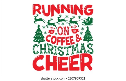 Running On Coffee And Christmas Cheer - Christmas T shirt Design, Modern calligraphy, Cut Files for Cricut Svg, Illustration for prints on bags, posters