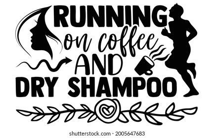 Running on coffee and dry shampoo- Running t shirts design is perfect for projects, to be printed on t-shirts and any projects that need handwriting taste. Vector eps