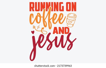 Running on coffee and jesus - blessed t shirts design, Hand drawn lettering phrase, Calligraphy t shirt design, Isolated on white background, svg Files for Cutting Cricut and Silhouette, EPS 10