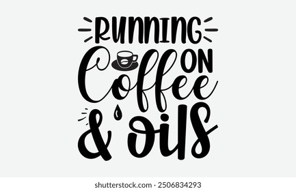 Running on coffee and oils - A t-shirt design format featuring a motivational quote in elegant calligraphy on a plain white background. Perfect for use on greeting cards, mugs, and various templates. 
