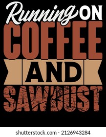 
Running on Coffee and Sawdust. Coffee Typography T-Shirt Design.