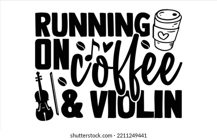 Running On Coffee And Violin  - violin T shirt Design, Modern calligraphy, Cut Files for Cricut Svg, Illustration for prints on bags, posters