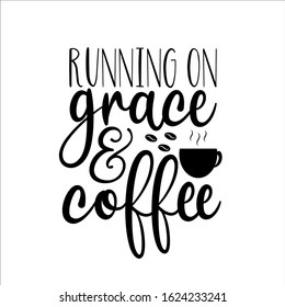 Running on grace & coffee- positive saying with coffee cup and beens.Good for home decor, greeting card, poster, banner, textile print, and gift design.