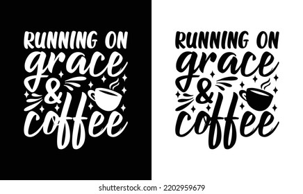 Running on Grace and Coffee
, Coffee Quote T shirt design, typography