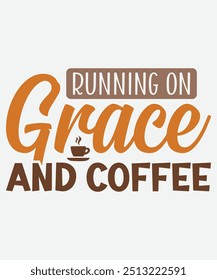 Running on Grace and Coffee T-Shirt Design, Coffee Mug Design