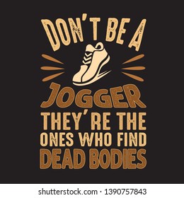 Running Quote. Don't be a jogger they're the ones who find dead bodies