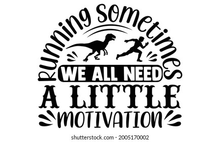 Running sometimes we all need a little motivation- Running t shirts design, Hand drawn lettering phrase isolated on white background, Calligraphy graphic design typography element, Hand written vector
