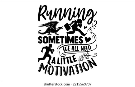 Running Sometimes We All Need A Little Motivation - Running T shirt Design, Hand lettering illustration for your design, Modern calligraphy, Svg Files for Cricut, Poster, EPS