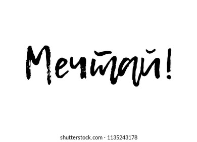 Russian phrase Dream. Hand drawn inspirational quote. Brush pen lettering. Can be used for print (bags, t-shirts, home decor, posters, cards) and for web (banners, blogs, advertisement).