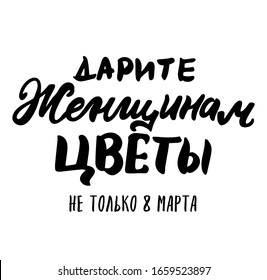 Russian translation: Gives flowers to women not only in 8 march. Humour phrse. Spring russian holiday. Cyrillic hand lettering. Brush calligraphy. 