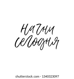 Russian vector hand lettering 'Start today' on white background. Modern calligraphy. Ink illustration. Can be used for prints (bags, t-shirts, posters, cards) and for web (banners, advertisement).